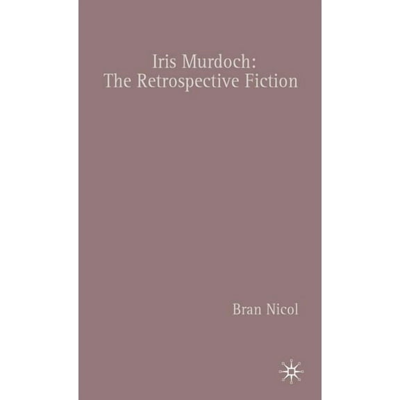 Iris Murdoch: The Retrospective Fiction, (Hardcover)