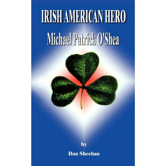 Irish American Hero: Michael Patrick O'Shea, (Paperback)