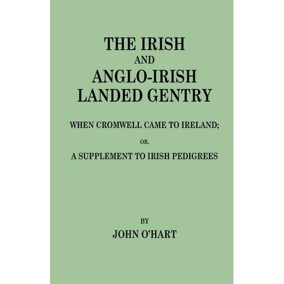 Irish & Anglo-Irish Landed Gentry : When Cromwell Came to Ireland; Or, a Supplement to Irish Pedigrees