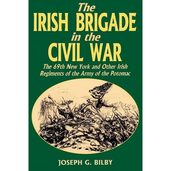 Irish Brigade in the Civil War: The 69th New York and Other Irish Regiments of the Army of the Potomac, (Paperback)