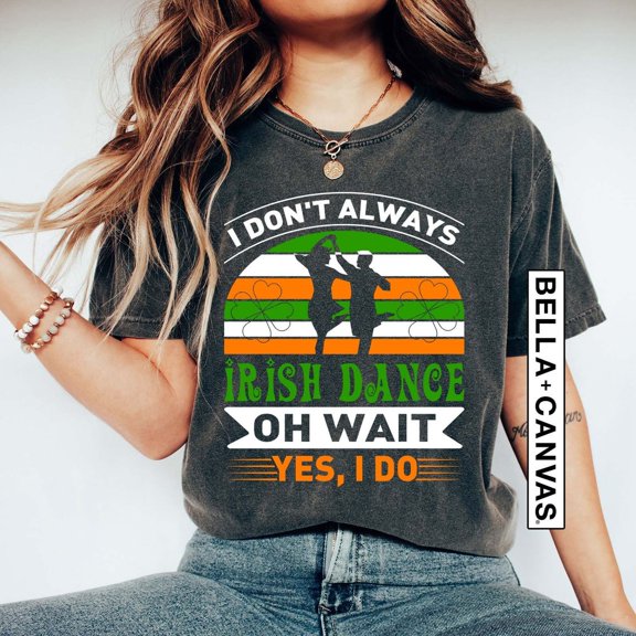 Irish Dance Shirt, Irish Dancer Shirt, Irish Dancing, Irish Dance Gifts, Irish T-Shirt, I Don't Always Irish Dance Wait Yes I Do Tshirt All Size S-5XL