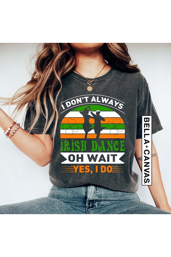 Irish Dance Shirt, Irish Dancer Shirt, Irish Dancing, Irish Dance Gifts, Irish T-Shirt, I Don't Always Irish Dance Wait Yes I Do All Size S-5Xl