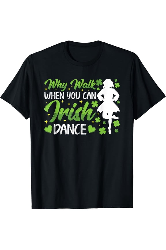 Irish Dance why walk when you can Irish Tap Dancing T-Shirt