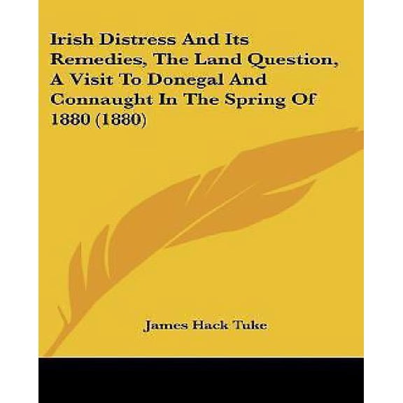 Irish Distress And Its Remedies, The Land Question, A Visit To Donegal And Connaught In The Spring Of 1880 (1880) (Paperback)