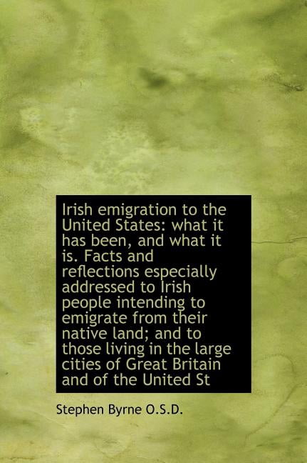 Irish Emigration to the United States : What It Has Been, and What It Is. Facts and Reflections Espec (Hardcover)