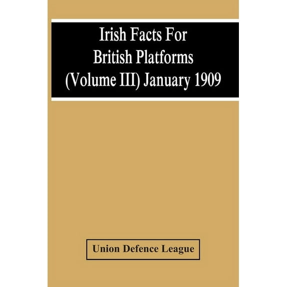 Irish Facts For British Platforms (Volume Iii) January 1909, (Paperback)