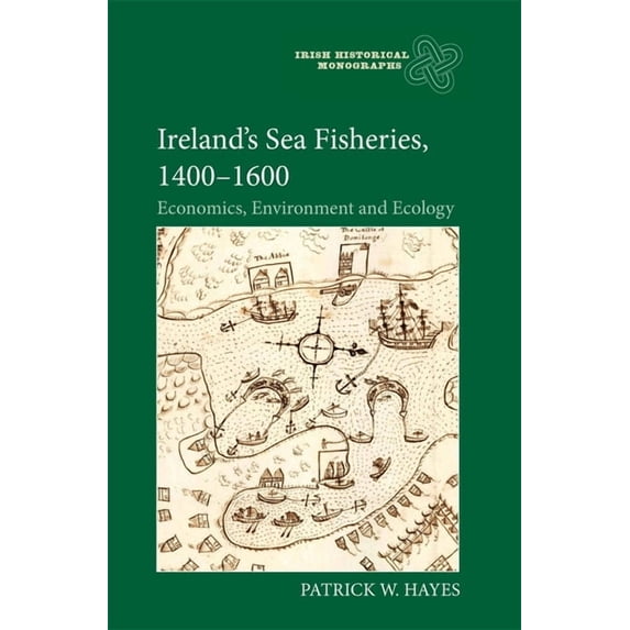 Irish Historical Monographs Ireland's Sea Fisheries, 1400-1600: Economics, Environment and Ecology, Book 27, (Hardcover)