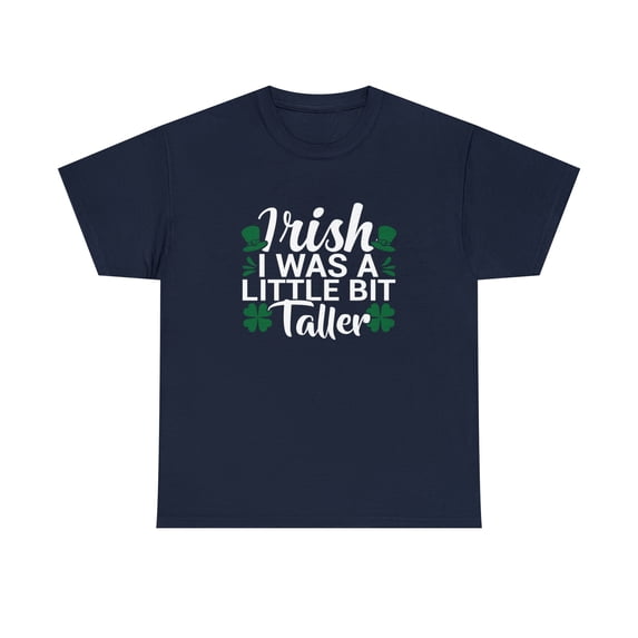 Irish I Was A Little Bit Taller Shirt, Funny St Patrick's Day Tee - ID: 899