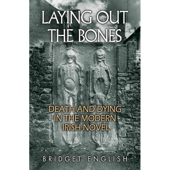Irish Studies: Laying Out the Bones: Death and Dying in the Modern Irish Novel (Paperback)
