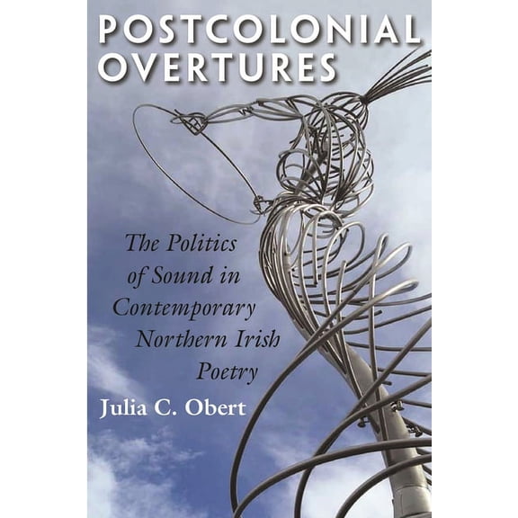 Irish Studies Postcolonial Overtures: The Politics of Sound in Contemporary Northern Irish Poetry, (Hardcover)