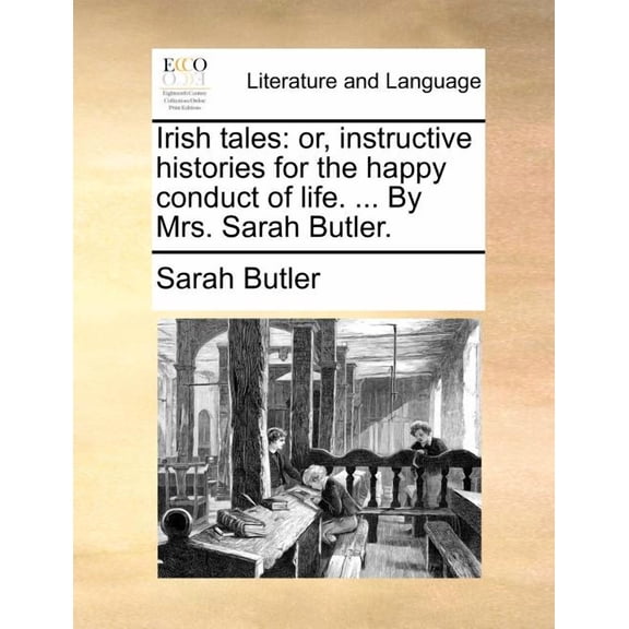 Irish Tales : Or, Instructive Histories for the Happy Conduct of Life. ... by Mrs. Sarah Butler. (Paperback)