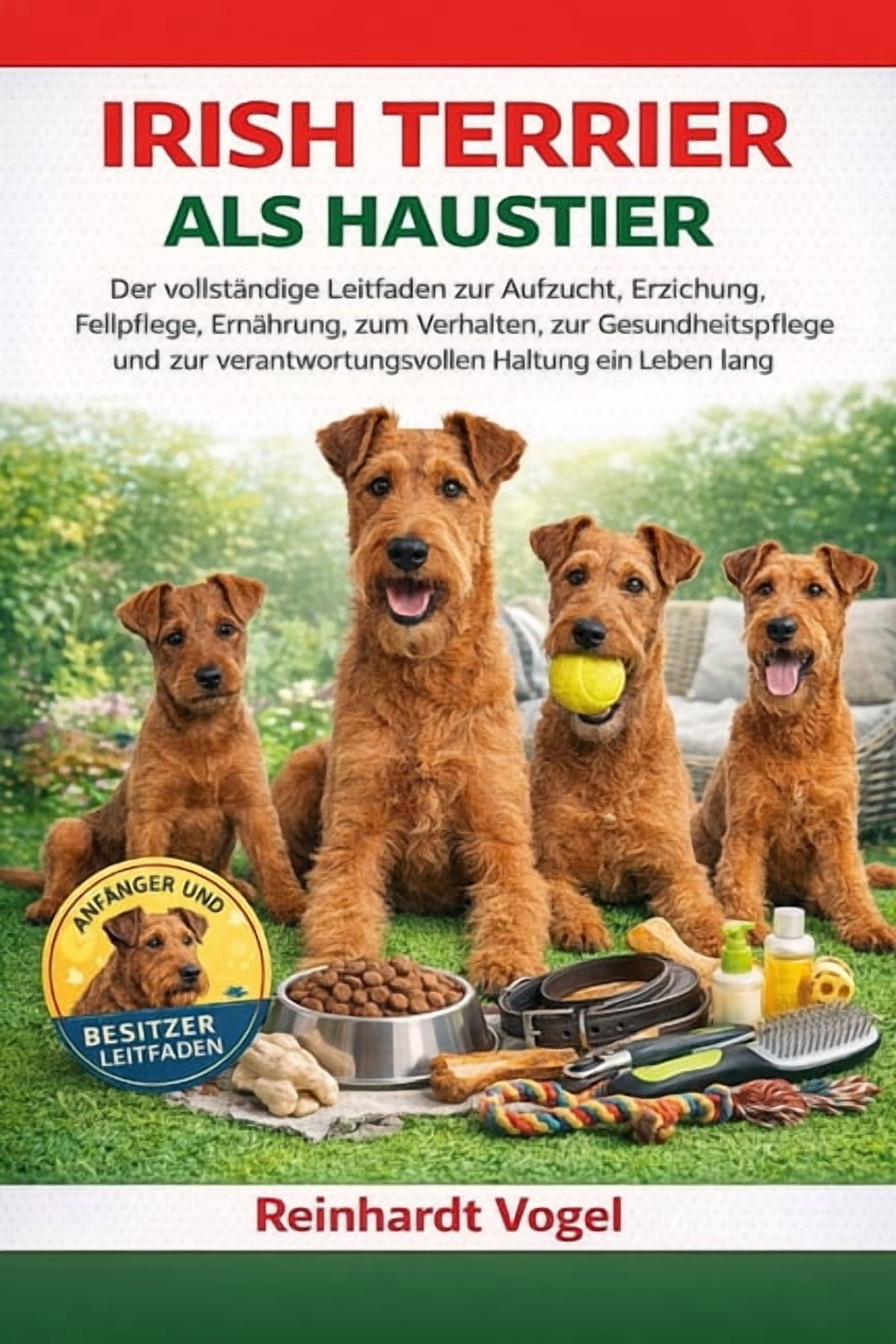 Irish Terrier ALS Haustier: Der vollstÃ¤ndige Leitfaden zur Aufzucht, Erziehung, Fellpflege, ErnÃ¤hrung, zum Verhalten, zu, (Paperback)