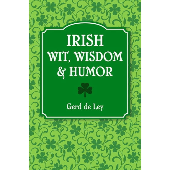 Irish Wit, Wisdom and Humor: The Complete Collection of Irish Jokes, One-Liners & Witty Sayings, (Paperback)