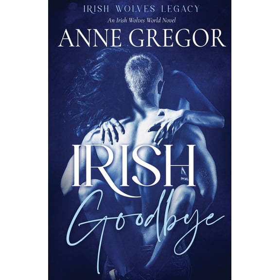 Irish Wolves Legacy Irish Goodbye: An Irish Wolves World Novel, Book 1, (Paperback)