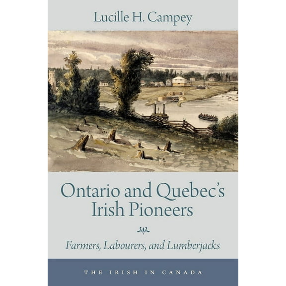 Irish in Canada Ontario and Quebec's Irish Pioneers: Farmers, Labourers, and Lumberjacks, Book 2, (Paperback)