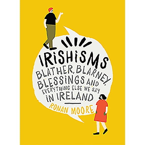 Irishisms: Blather, Blarney, Blessings and Everything Else We Say in Ireland (Hardcover)