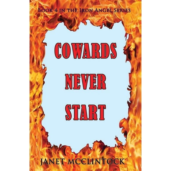 Iron Angel: Cowards Never Start: Book 4 in the Iron Angel Series (Paperback)