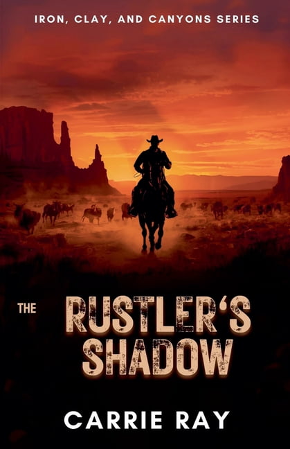 Iron, Clay, and Canyons The Rustler's Shadow, Book 2, (Paperback)