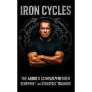 The Bodybuilding Library Iron Cycles The Arnold Schwarzenegger Blueprint for Strategic Training How Arnold Trained Through Every Era of Life-Bu, Book 84, Paperback