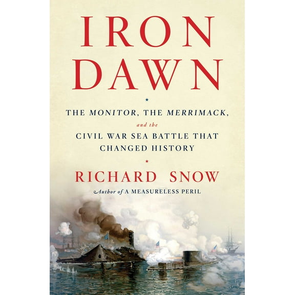 Iron Dawn: The Monitor, the Merrimack, and the Civil War Sea Battle that Changed History