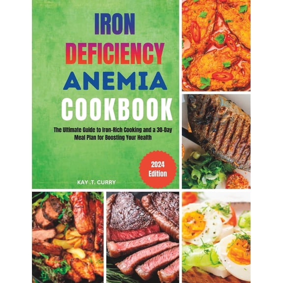Iron Deficiency Anemia Cookbook: The Ultimate Guide to Iron-Rich Cooking and a 30-Day Meal Plan for Boosting Your Health (Paperback)