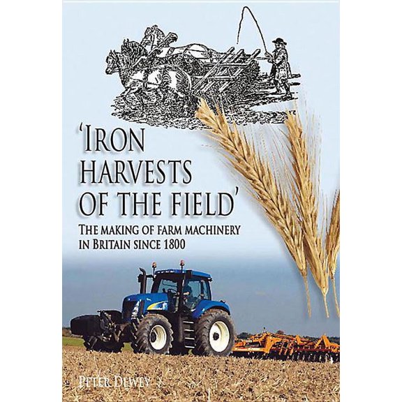 Iron Harvests of the Field: The Making of Farm Machinery in Britain Since 1800 (Paperback)