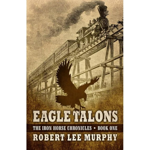 Iron Horse Chronicles: Book One: Eagle Talons (Hardcover)