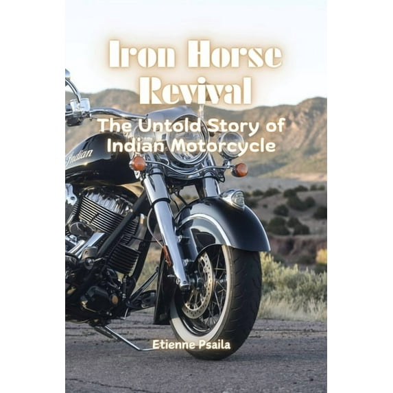 Iron Horse Revival: The Untold Story of Indian Motorcycle, (Paperback)