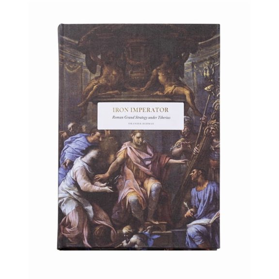 Iron Imperator: Roman Grand Strategy Under Tiberius, (Hardcover)