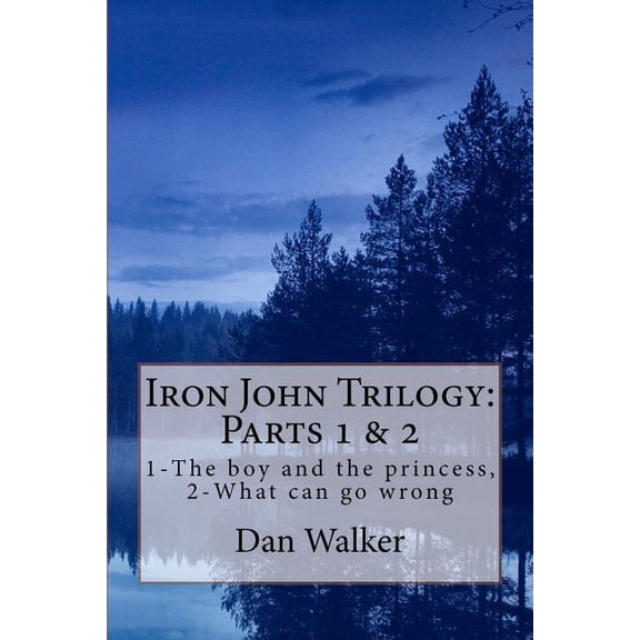 Iron John Trilogy, Parts 1 and 2: 1-The boy and the princess, 2-What can go wrong Paperback Dan Walker