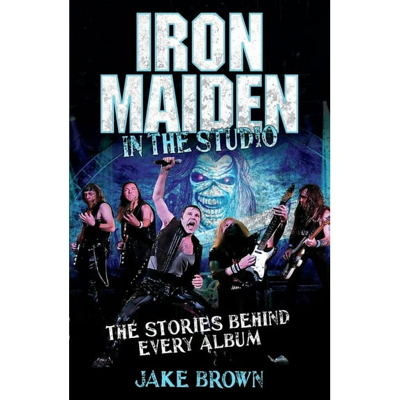 Iron Maiden: In the Studio : The Stories Behind Every Album (Hardcover)