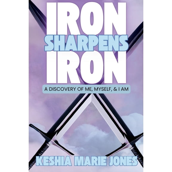 Iron Sharpens Iron: A Discovery of Me, Myself, & I AM, (Paperback)