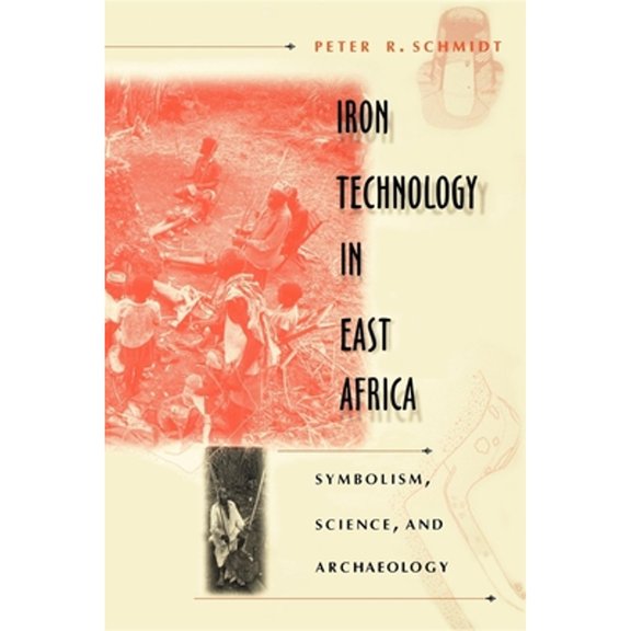 Pre-Owned Iron Technology in East Africa: Symbolism, Science, and Archaeology (Paperback) by Peter R Schmidt