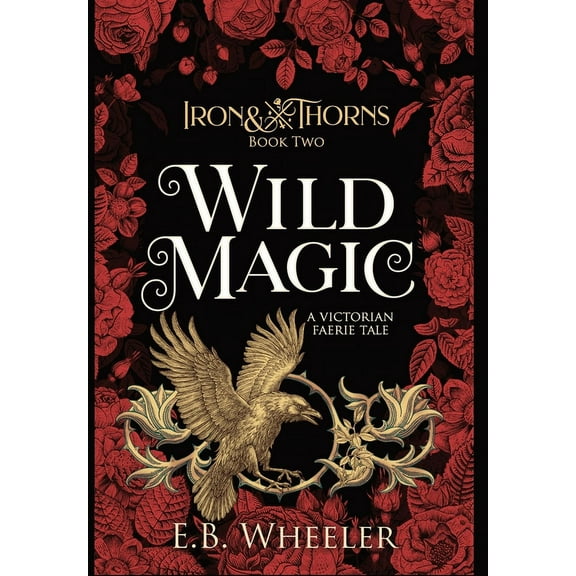 Iron & Thorns Wild Magic: A Victorian Faerie Tale, Book 2, (Hardcover)