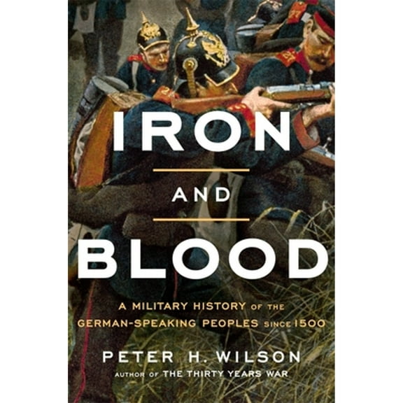 Pre-Owned Iron and Blood: A Military History of the German-Speaking Peoples Since 1500 Hardcover