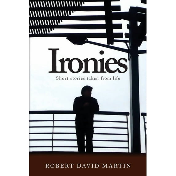 Ironies: Short Stories Taken from Life, (Paperback)