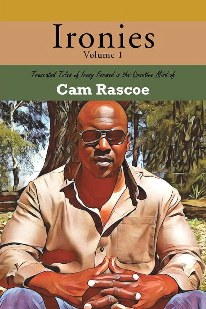 Ironies Volume 1: Truncated Tales of Irony Formed in the Creative Mind of Cam Rascoe, (Paperback)