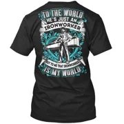 Ironworker Is My World To The Hes Just An But Me That T-Shirt Made in USA S-5XL