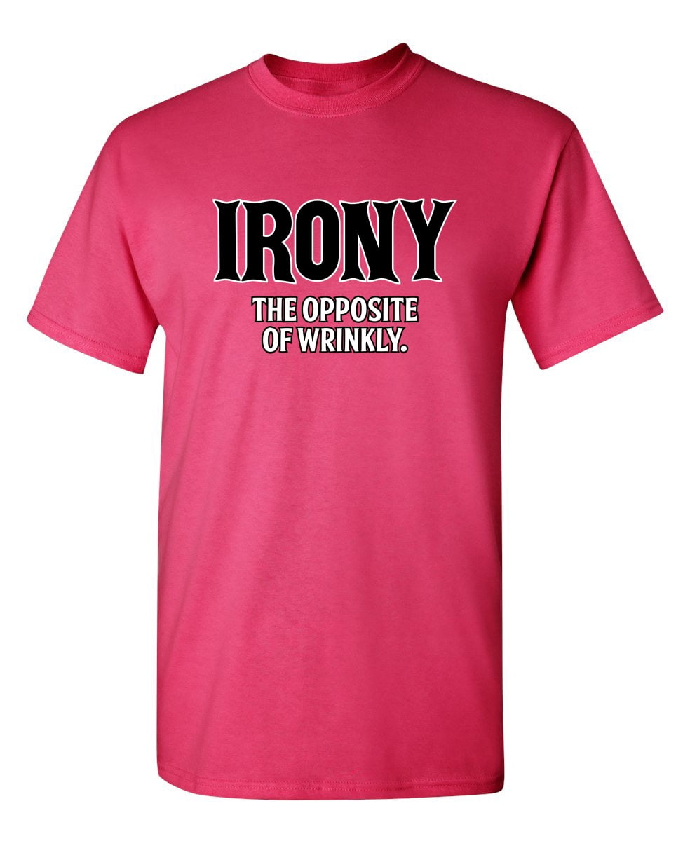 Irony Opposite Of Wrinkly Sarcasm Laughs Graphic Tees Fun Novelty Jokes
