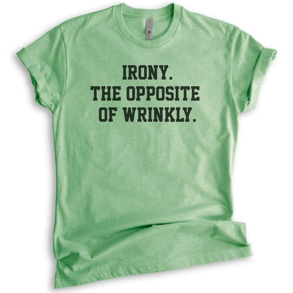 Irony The Opposite Of Wrinkly Shirt, Unisex Women's Men's Shirt, Irony Shirt, Ironic Shirt, Pun Shirt, Heather Apple Green, 3X-Large