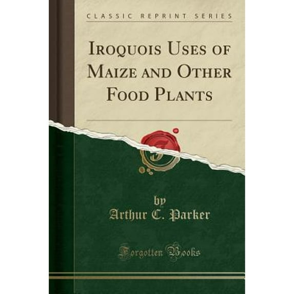 Iroquois Uses of Maize and Other Food Plants (Classic Reprint)