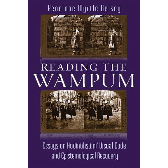 Iroquois and Their Neighbors Reading the Wampum: Essays on Hodinhs Ni' Visual Code and Epistemological Recovery, (Hardcover)