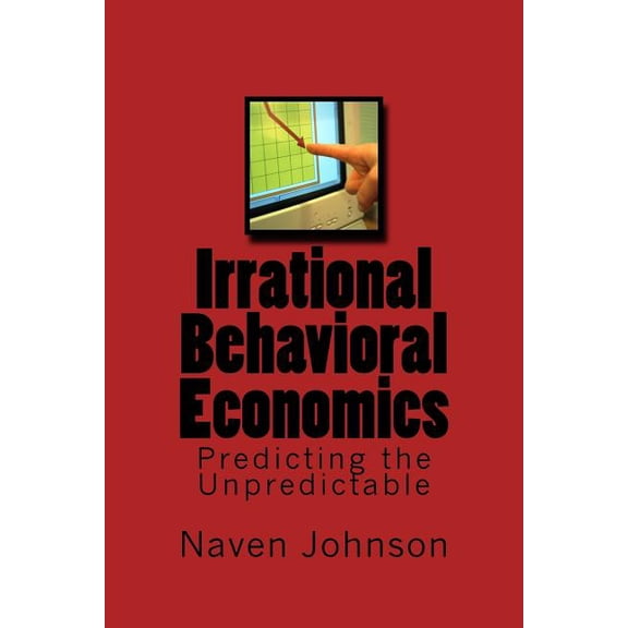 Irrational Behavioral Economics: Predicting the Unpredictable (Paperback) by Naven Johnson