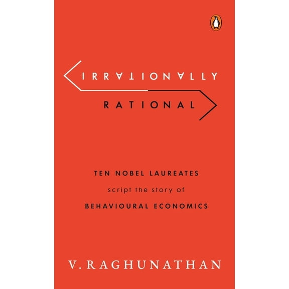 Irrationally Rational: Ten Nobel Laureates Script the Story of Behavioural Economics, (Hardcover)