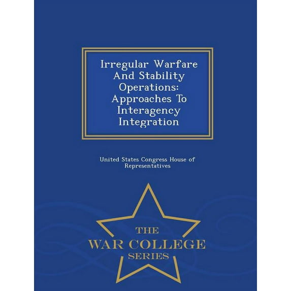 Irregular Warfare and Stability Operations: Approaches to Interagency Integration - War College Series, (Paperback)