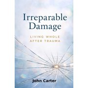 Irreparable Damage Living Whole After Trauma, Paperback