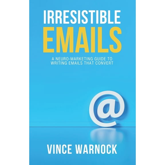 Irresistible Emails: A Neuro-Marketing Guide to Writing Emails That Convert, (Paperback)