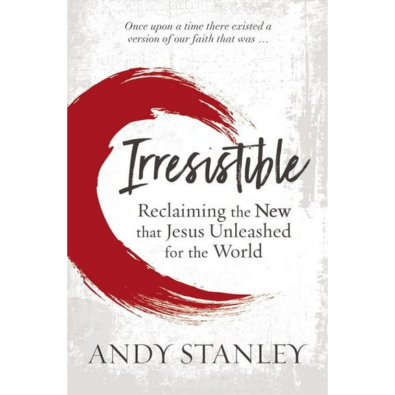 Irresistible: Reclaiming the New That Jesus Unleashed for the World, (Hardcover)