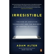 ADAM ALTER Irresistible: The Rise of Addictive Technology and the Business of Keeping Us Hooked