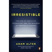 Irresistible The Rise of Addictive Technology and the Business of Keeping Us Hooked, Paperback